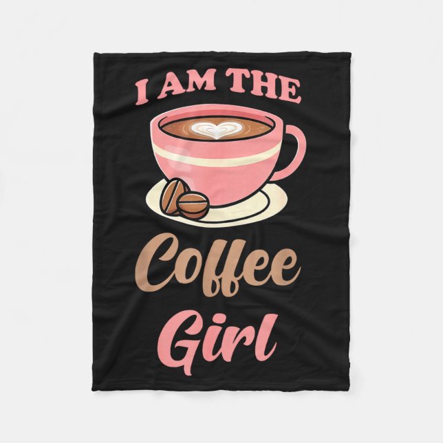 I Am The Coffee Girl Coffee Lover Women Girls  Fleece Blanket (Front)