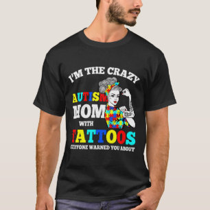I Am The Crazy Autism Mom Awareness With Tattoos T-Shirt