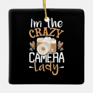 I Am The Crazy Camera Lady Ceramic Ornament