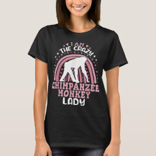 I am The Crazy Chimpanzee monkey lady Primates chi T-Shirt