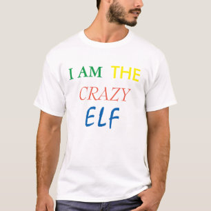 I AM THE CRAZY ELF FUNNY T SHIRT
