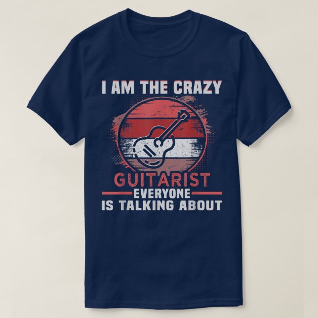 I am the crazy Guitarist Guitar Player Birthday Gu T-Shirt (Design Front)