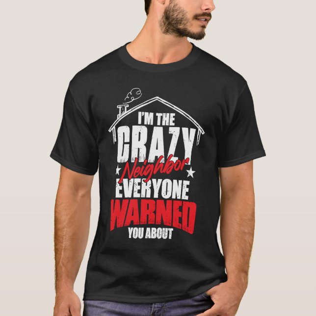 I Am The Crazy Neighbor  1 T-Shirt (Front)