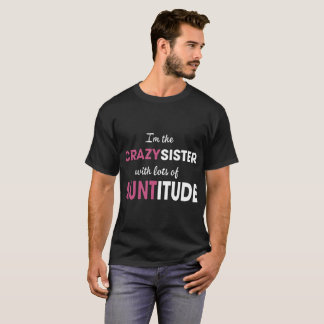 I am the crazy sister with lots of auntitude siste T-Shirt