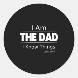 I Am The Dad, I Know Things, Funny Father's Day Sh Classic Round Sticker