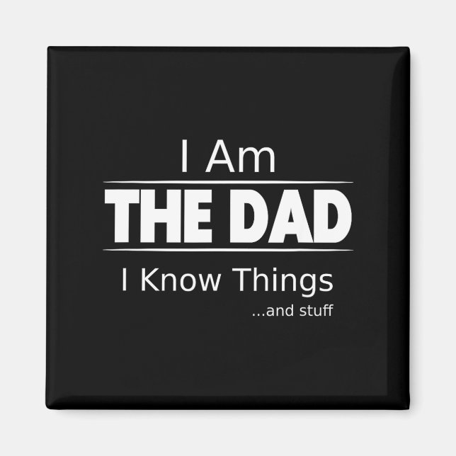 I Am The Dad, I Know Things, Funny Father's Day Sh Magnet (Front)