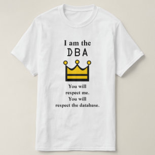 I am the DBA. You will respect me. T-Shirt