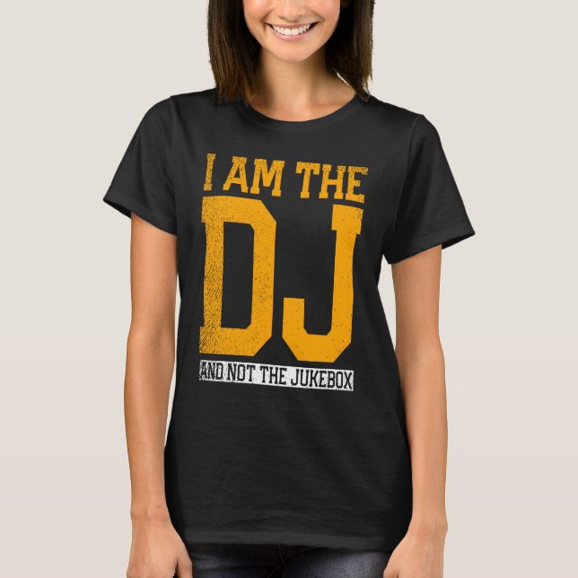 I Am The Dj And Not The Jukebox T-Shirt (Front)