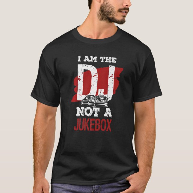 I am the DJ not a jukebox   T-Shirt (Front)