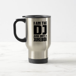 I am the DJ not a Jukebox Travel Mug