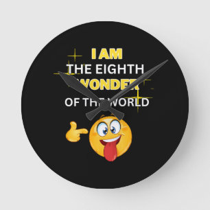 I am the eighth wonder of the world round clock