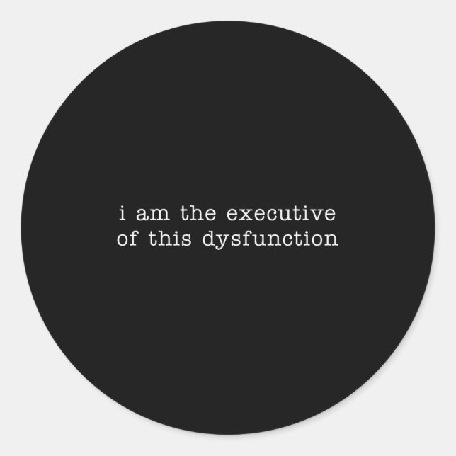 I Am The Executive Of This Dysfunction Premium Tri Classic Round Sticker (Front)