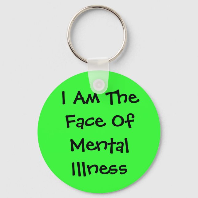 I Am The Face Of Mental Illness Key Ring (Front)