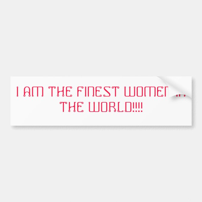 I AM THE FINEST WOMEN IN THE WORLD!!!! BUMPER STICKER (Front)