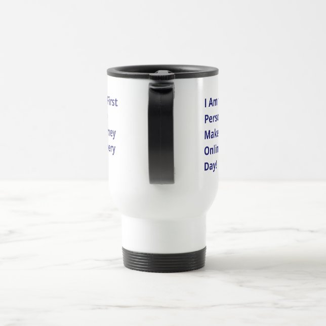 I Am the First Person to Make Money Online Travel Mug (Handle)