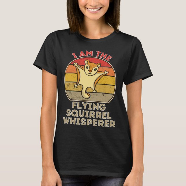 I Am The Flying Squirrel Whisperer T-Shirt (Front)
