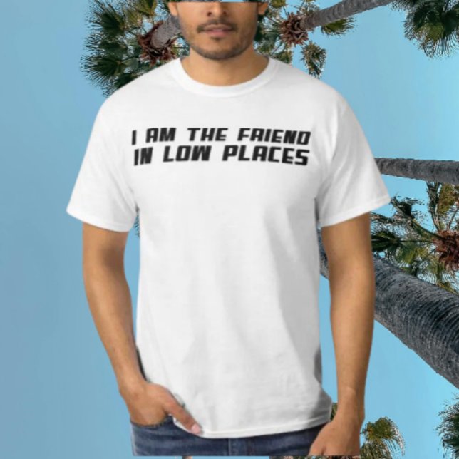 I Am The Friend In Low Places – Funny Typography T-Shirt (Creator Uploaded)