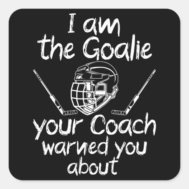 i am the goalie you be warned ice hockey square sticker (Front)