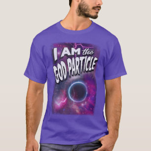I Am The God Particle T-Shirt