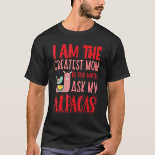 I Am The Greatest Mum In The World Ask My Alpacas T-Shirt