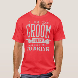 I am the Groom only Drink Wedding Funny Bachelor P T-Shirt