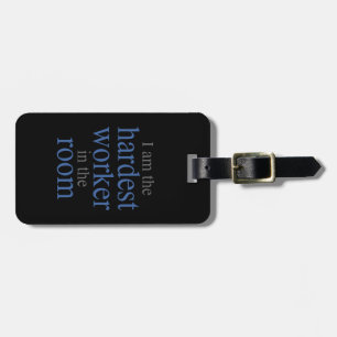 I am the Hardest Worker in the Room Luggage Tag