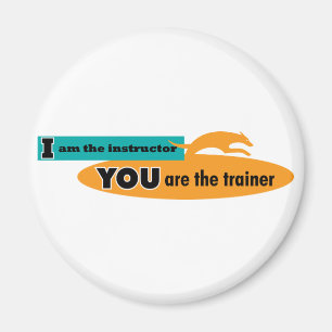 I am the instructor, you are the trainer! magnet