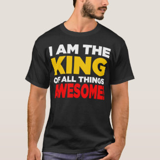 "I am the King of All Things AWESOME!" Shirt