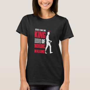 I Am The King Of Nordic Walking Walker Nordic Pole T-Shirt