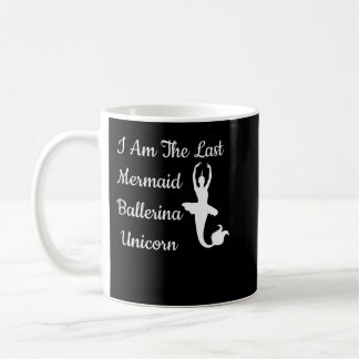 I Am The Last Mermaid Ballerina Unicorn Funny Fant Coffee Mug