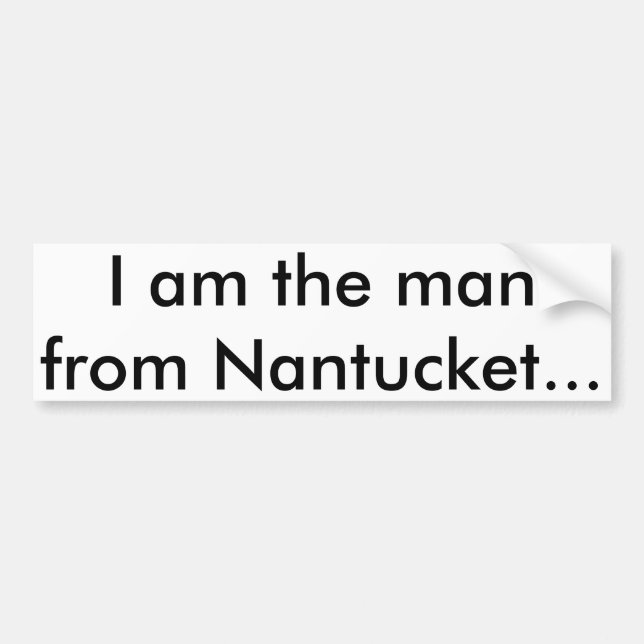 I am the man from Nantucket Bumper Sticker (Front)
