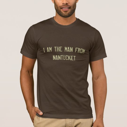 I AM THE MAN FROM NANTUCKET T-Shirt