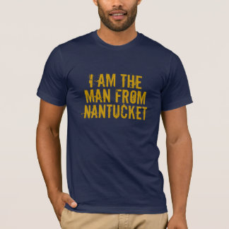 I AM THE MAN FROM NANTUCKET T-Shirt