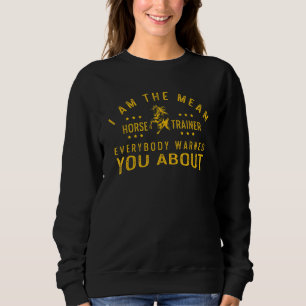 I Am The Mean Horse Trainer  Horse Dressage 1 Sweatshirt