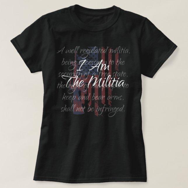 I Am The Militia Pro 2nd Amendment Proud American  T-Shirt (Design Front)