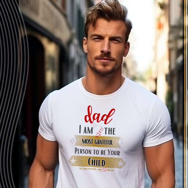 I am the Most Grateful Person to be Your Child T-Shirt (Creator Uploaded)