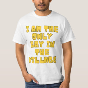 I am The Only Gay in the Village T-Shirt