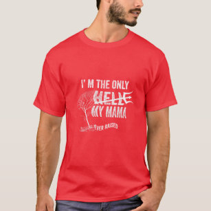 I Am the Only Hell My Mama Raised Funny Graphic T-Shirt