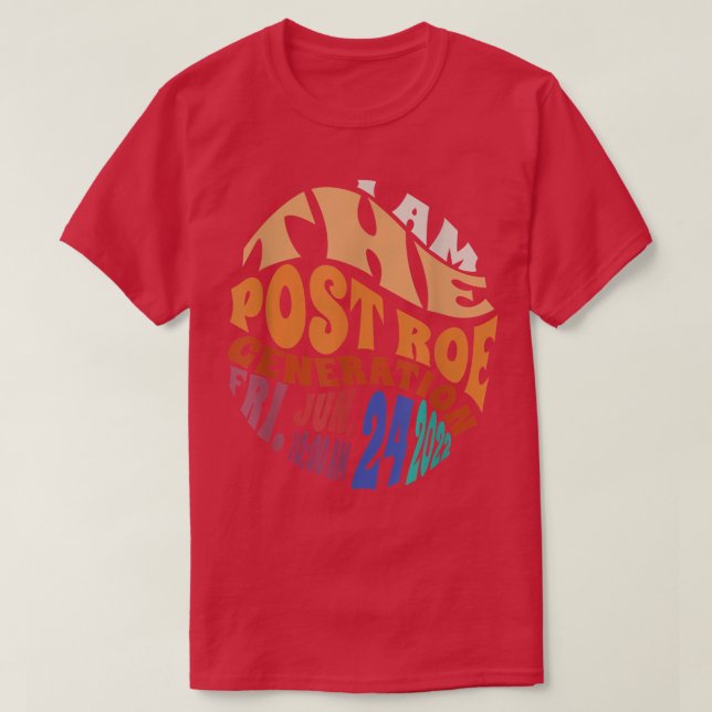 I Am The Post Roe Generation  T-Shirt (Design Front)