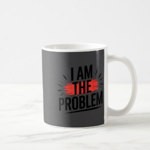 I Am The Problem Funny Saying  Coffee Mug