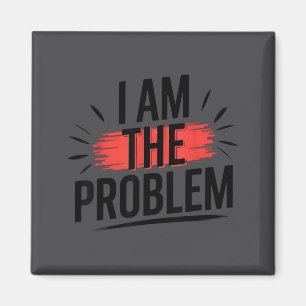 I Am The Problem Funny Saying Magnet