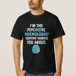 I Am The Psychotic Psychologist T-Shirt