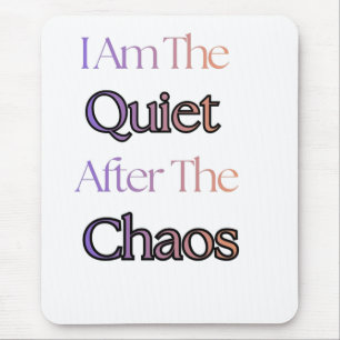 I Am The Quiet After The Chaos Mouse Mat