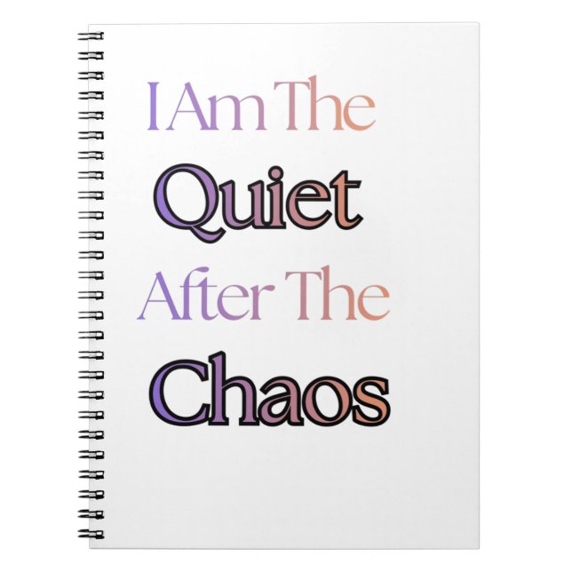 I Am The Quiet After The Chaos Notebook (Front)