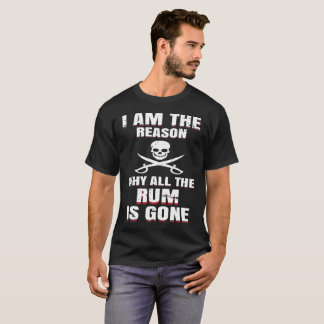 I Am The Reason Why All The Rum Is Gone Gift Tee