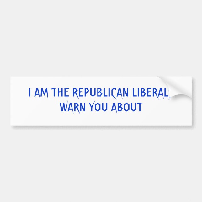 I AM THE REPUBLICAN LIBERALS WARN YOU ABOUT BUMPER STICKER (Front)