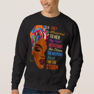 I Am The Storm - African American Melanin Black Af Sweatshirt