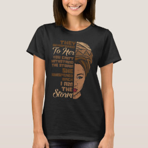 I Am The Storm Melanin Woman Black History Queen W T-Shirt