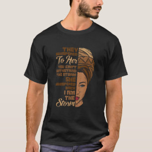 I Am The Storm Melanin Woman Black History Queen W T-Shirt
