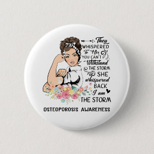 I Am The Storm OSTEOPOROSIS Awareness 6 Cm Round Badge
